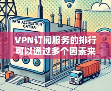 VPN订阅服务的排行可以通过多个因素来综合评估和排序。以下是几种常见的排序标准 VPN订阅服务的排行可以通过多个因素来综合评估和排序。以下是几种常见的排序标准