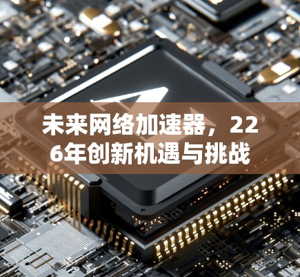 未来网络加速器,226年创新机遇与挑战