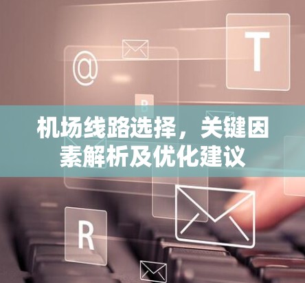 机场线路选择,关键因素解析及优化建议