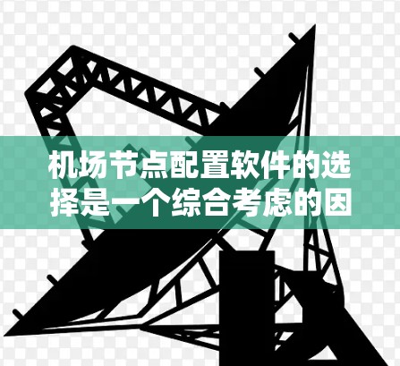 机场节点配置软件的选择是一个综合考虑的因素,涉及功能、适用场景、更新支持以及用户社区等多个方面。以下是针对机场节点配置软件的详细分析