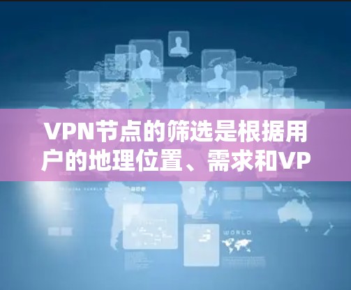 VPN节点的筛选是根据用户的地理位置、需求和VPN服务提供商来决定的。以下是一些常见的VPN节点区域及其推荐服务提供商