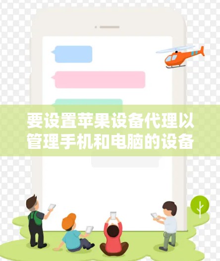 要设置苹果设备代理以管理手机和电脑的设备,可以按照以下步骤进行