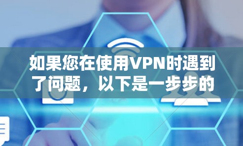 如果您在使用VPN时遇到了问题,以下是一步步的解决方案 如果您在使用VPN时遇到了问题,以下是一步步的解决方案