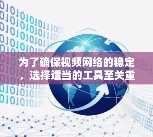 为了确保视频网络的稳定,选择适当的工具至关重要。以下是一步步的建议 为了确保视频网络的稳定,选择适当的工具至关重要。以下是一步步的建议
