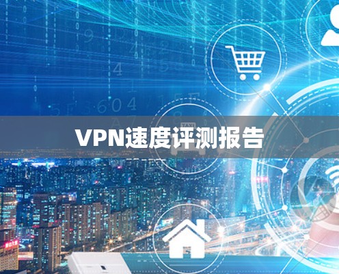 VPN速度评测报告 VPN速度评测报告