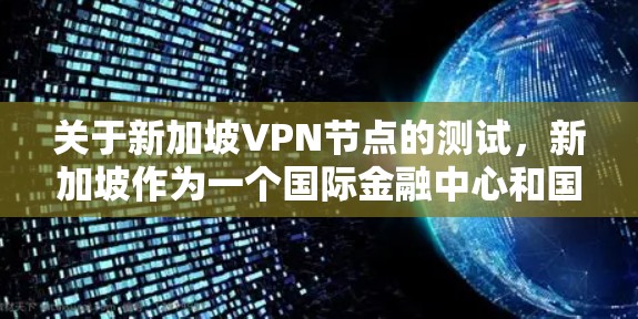 关于新加坡VPN节点的测试,新加坡作为一个国际金融中心和国际合作伙伴,其VPN环境是严格遵守新加坡法律和国际规范的。新加坡的VPN测试通常涉及以下几个方面 关于新加坡VPN节点的测试,新加坡作为一个国际金融中心和国际合作伙伴,其VPN环境是严格遵守新加坡法律和国际规范的。新加坡的VPN测试通常涉及以下几个方面