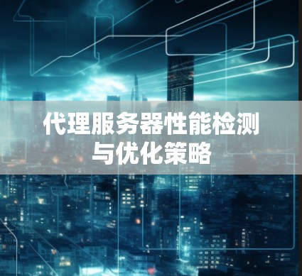 代理服务器性能检测与优化策略