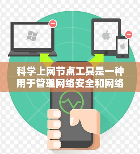 科学上网节点工具是一种用于管理网络安全和网络环境的工具,广泛应用于 office、家庭和企业网络管理。以下是这些工具的主要特点、分类、优缺点、使用场景和使用步骤 科学上网节点工具是一种用于管理网络安全和网络环境的工具,广泛应用于 office、家庭和企业网络管理。以下是这些工具的主要特点、分类、优缺点、使用场景和使用步骤