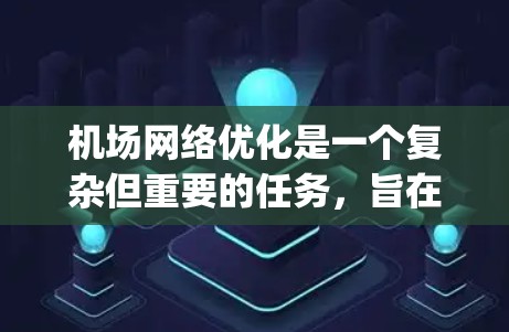机场网络优化是一个复杂但重要的任务,旨在提升机场的效率和 passenger experience。以下是对优化机场网络的详细指南,涵盖从理解目标到实施细节的各个方面 机场网络优化是一个复杂但重要的任务,旨在提升机场的效率和 passenger experience。以下是对优化机场网络的详细指南,涵盖从理解目标到实施细节的各个方面