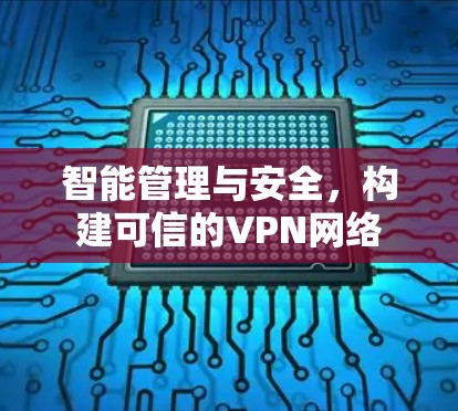 智能管理与安全,构建可信的VPN网络 智能管理与安全,构建可信的VPN网络