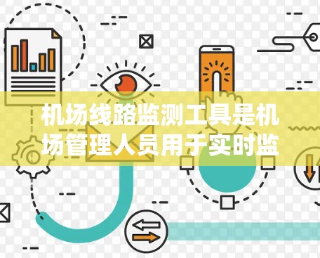 机场线路监测工具是机场管理人员用于实时监控和分析机场交通设施的系统，旨在优化运营和预防故障。以下是一步步的指南，帮助您理解和使用这些工具