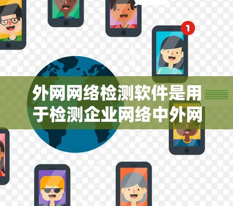 外网网络检测软件是用于检测企业网络中外网端口和端口配置问题的工具,旨在保障网络的安全和合规。以下是对外网网络检测软件的系统介绍