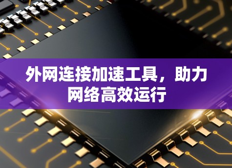 外网连接加速工具,助力网络高效运行