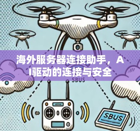 海外服务器连接助手,AI驱动的连接与安全