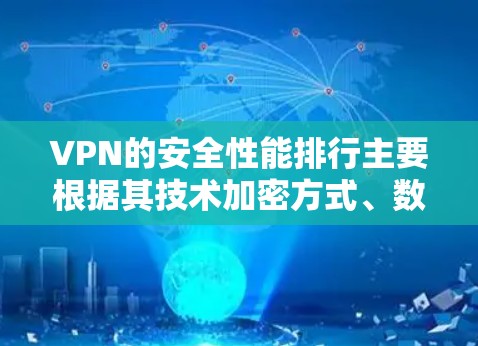 VPN的安全性能排行主要根据其技术加密方式、数据传输路径、网络环境、服务器安全性以及用户使用环境等因素综合评估。以下是综合考虑后的安全性能排行