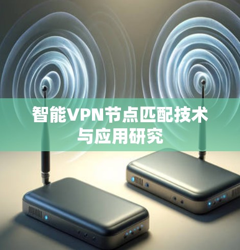 智能VPN节点匹配技术与应用研究