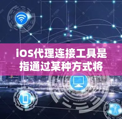iOS代理连接工具是指通过某种方式将iOS设备与Web应用程序连接起来的软件工具。这些工具通常用于在iOS设备上运行Web应用,例如使用Touch ID、Passcode或其他密码