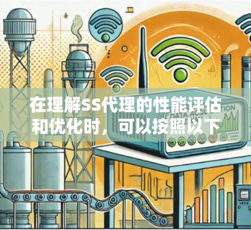 在理解SS代理的性能评估和优化时,可以按照以下步骤进行系统学习 在理解SS代理的性能评估和优化时,可以按照以下步骤进行系统学习