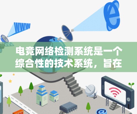 电竞网络检测系统是一个综合性的技术系统,旨在监控电竞比赛的网络环境,确保比赛安全和流畅。以下是该系统的详细分析
