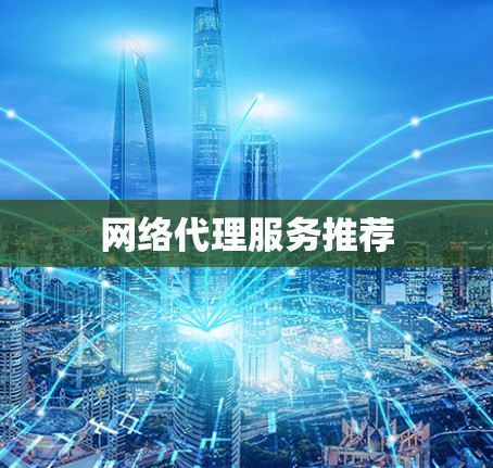 网络代理服务推荐 网络代理服务推荐