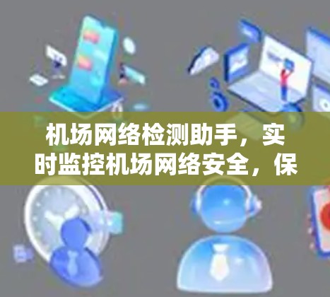 机场网络检测助手，实时监控机场网络安全，保障机场运营