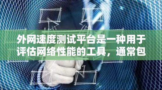 外网速度测试平台是一种用于评估网络性能的工具，通常包括以下几个主要类型