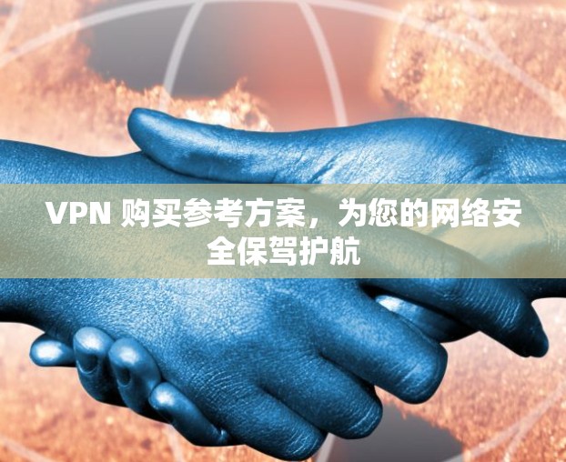 VPN 购买参考方案，为您的网络安全保驾护航