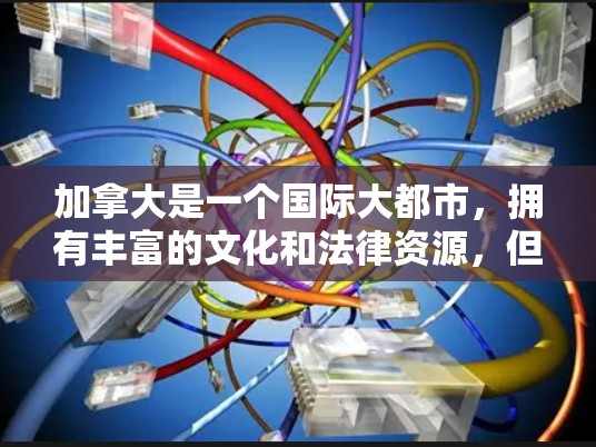 加拿大是一个国际大都市,拥有丰富的文化和法律资源,但也面临一些挑战。加拿大VPN网络方案是一个复杂的问题,需要综合考虑法律、法律、文化和经济因素。以下是一些关键点和建议