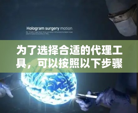 为了选择合适的代理工具，可以按照以下步骤进行