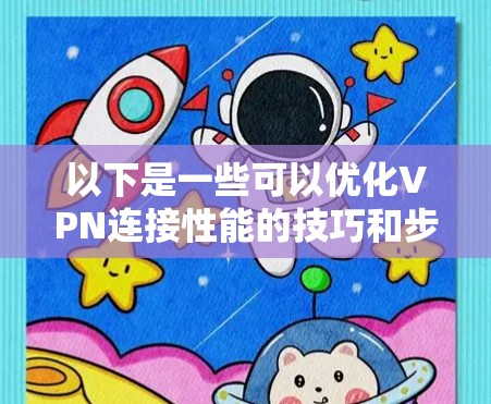 以下是一些可以优化VPN连接性能的技巧和步骤