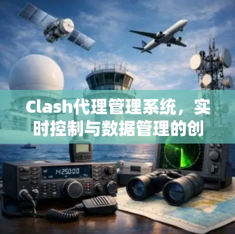 Clash代理管理系统,实时控制与数据管理的创新解决方案