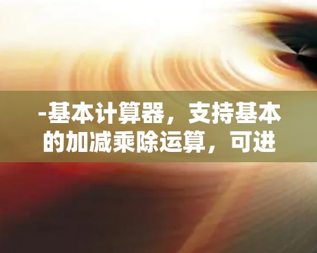 -基本计算器,支持基本的加减乘除运算,可进行高级函数如平方根、百分比等
