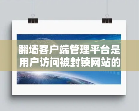 翻墙客户端管理平台是用户访问被封锁网站的辅助工具,提供了注册、登录、访问网站、设置 cookies 等功能。以下是对这些平台的详细介绍