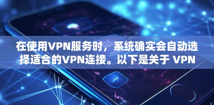 在使用VPN服务时，系统确实会自动选择适合的VPN连接。以下是关于 VPN自动选择 的详细解释