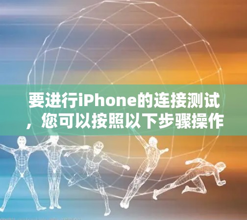 要进行iPhone的连接测试,您可以按照以下步骤操作