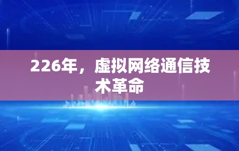 226年,虚拟网络通信技术革命 226年,虚拟网络通信技术革命