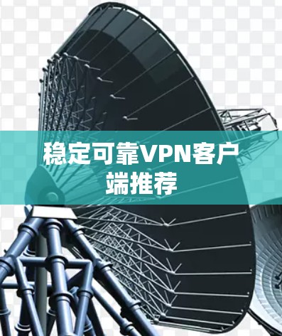稳定可靠VPN客户端推荐