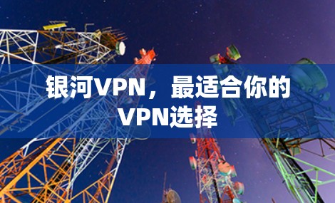 银河VPN，最适合你的VPN选择