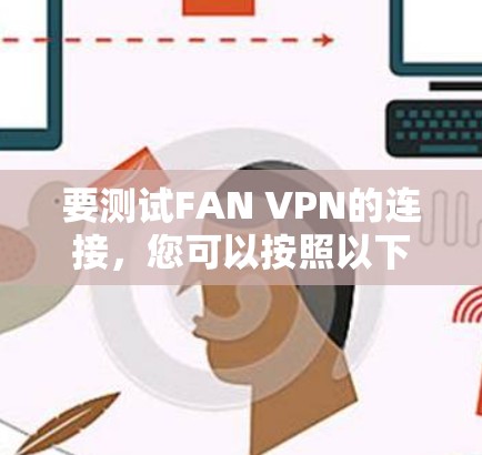 要测试FAN VPN的连接，您可以按照以下步骤操作
