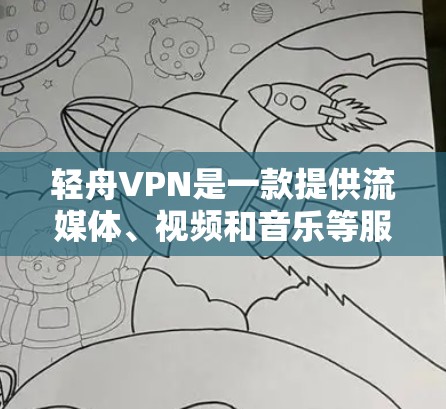 轻舟VPN是一款提供流媒体、视频和音乐等服务的VPN应用程序,以其简洁的界面和便捷的使用体验而闻名。以下是对轻舟VPN体验的详细总结