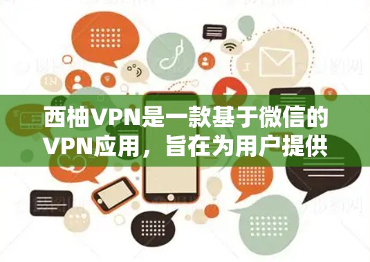 西柚VPN是一款基于微信的VPN应用,旨在为用户提供安全、便捷的VPN体验。如果你对VPN感兴趣,可以下载西柚VPN进行体验。以下是获取西柚VPN客户端的步骤