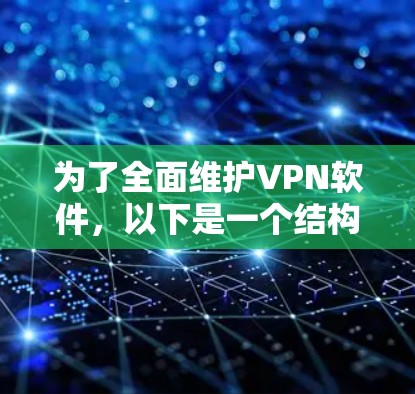 为了全面维护VPN软件，以下是一个结构化的维护指南，涵盖Windows、Mac、Linux和更专业的软件