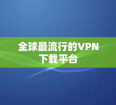 全球最流行的VPN下载平台