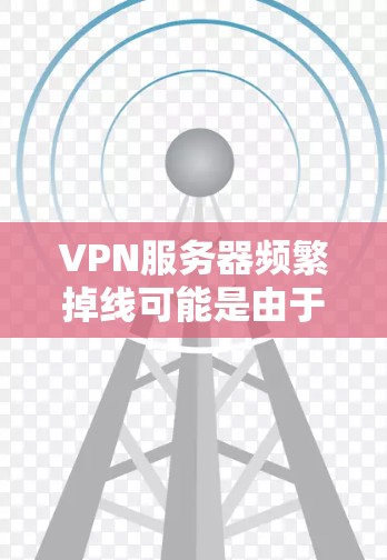 VPN服务器频繁掉线可能是由于多种原因引起的，包括服务器长时间不运行、服务器状态不稳定、服务器故障或网络问题等。以下是一些可能的原因和解决问题的方法