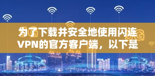 为了下载并安全地使用闪连VPN的官方客户端，以下是分步骤的建议