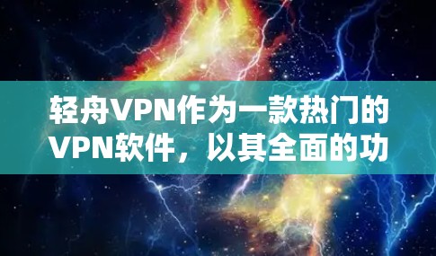轻舟VPN作为一款热门的VPN软件，以其全面的功能和多样化的服务而受到广泛好评。以下是对轻舟VPN功能的评测