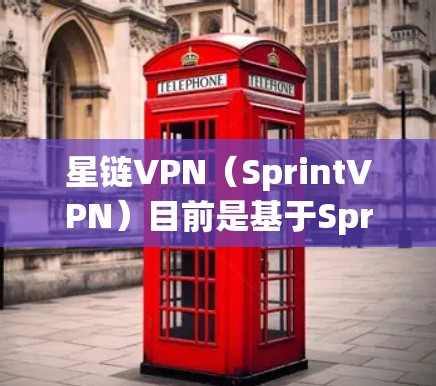 星链VPN（SprintVPN）目前是基于Sprint网络的，其最新版本主要集中在Sprint 8.上。星链正在持续更新其VPN服务，以提供更好的安全、性能和用户体验
