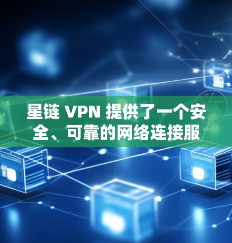 星链 VPN 提供了一个安全、可靠的网络连接服务,适合有一定网络基础的用户。以下是一个详细的使用指南,帮助您有效地使用星链 VPN