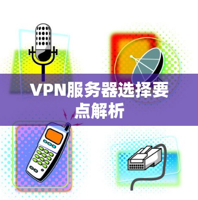 VPN服务器选择要点解析