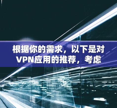 根据你的需求,以下是对VPN应用的推荐,考虑到你的可能需求和使用场景